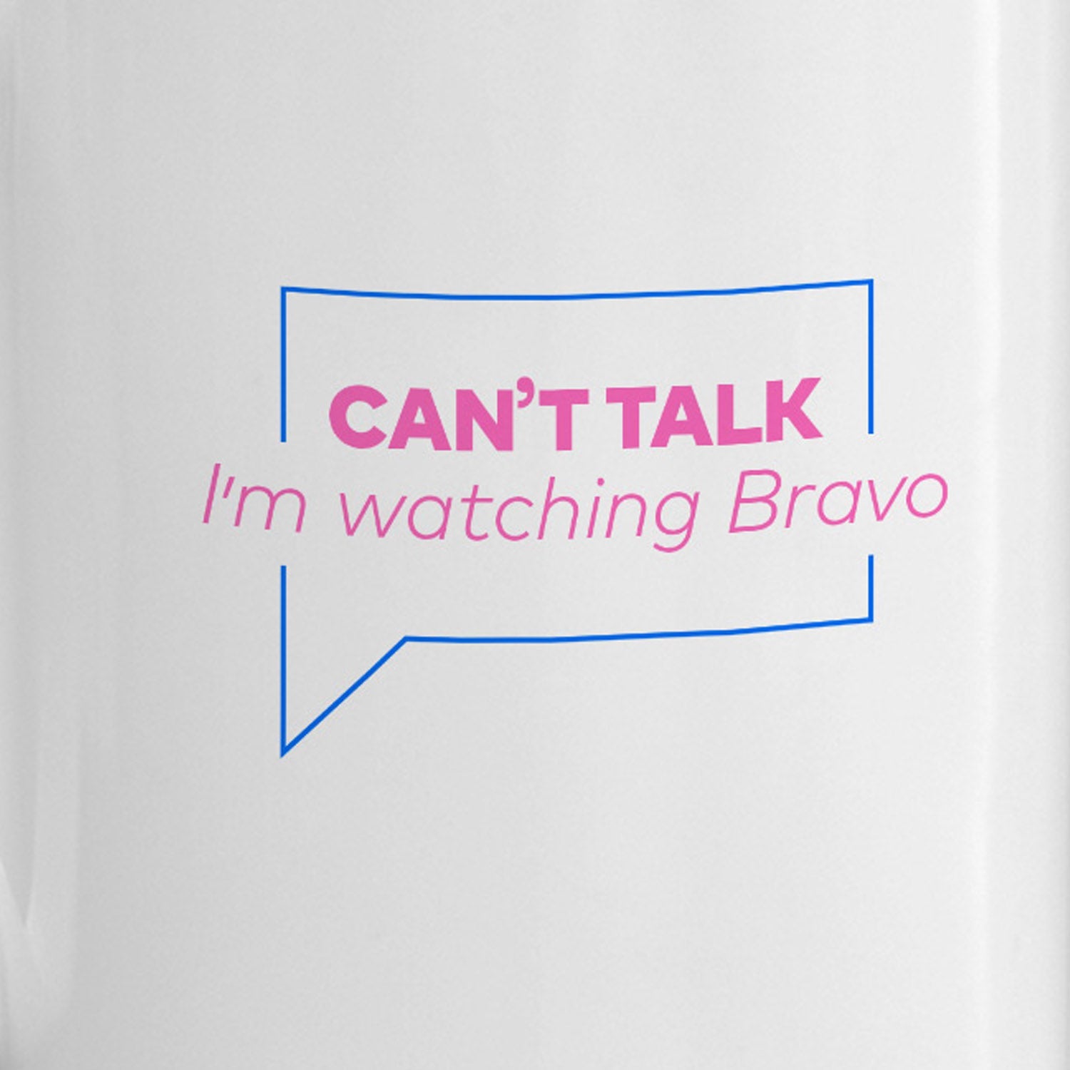 Can't Talk I'm Watching Bravo White Mug