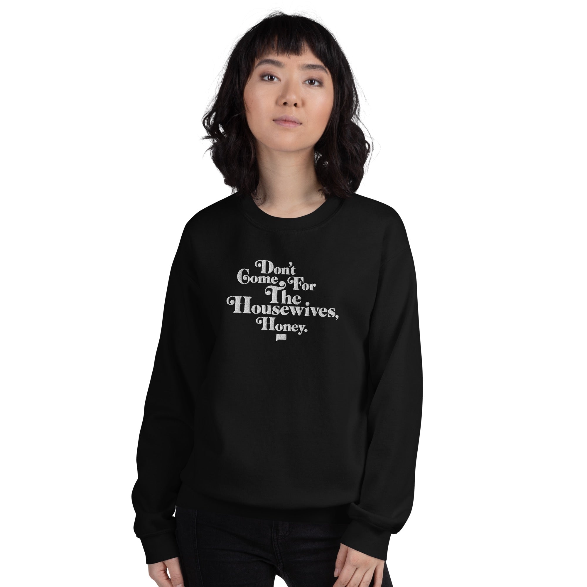 Don't Come for the Housewives, Honey! Embroidered Crewneck