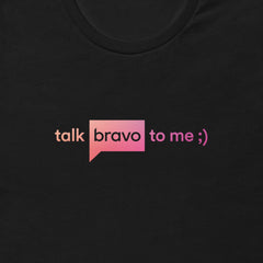 Talk Bravo To Me Unisex T Shirt