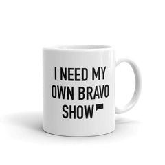 I Need My Own Bravo Show White Mug